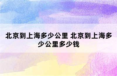 北京到上海多少公里 北京到上海多少公里多少钱